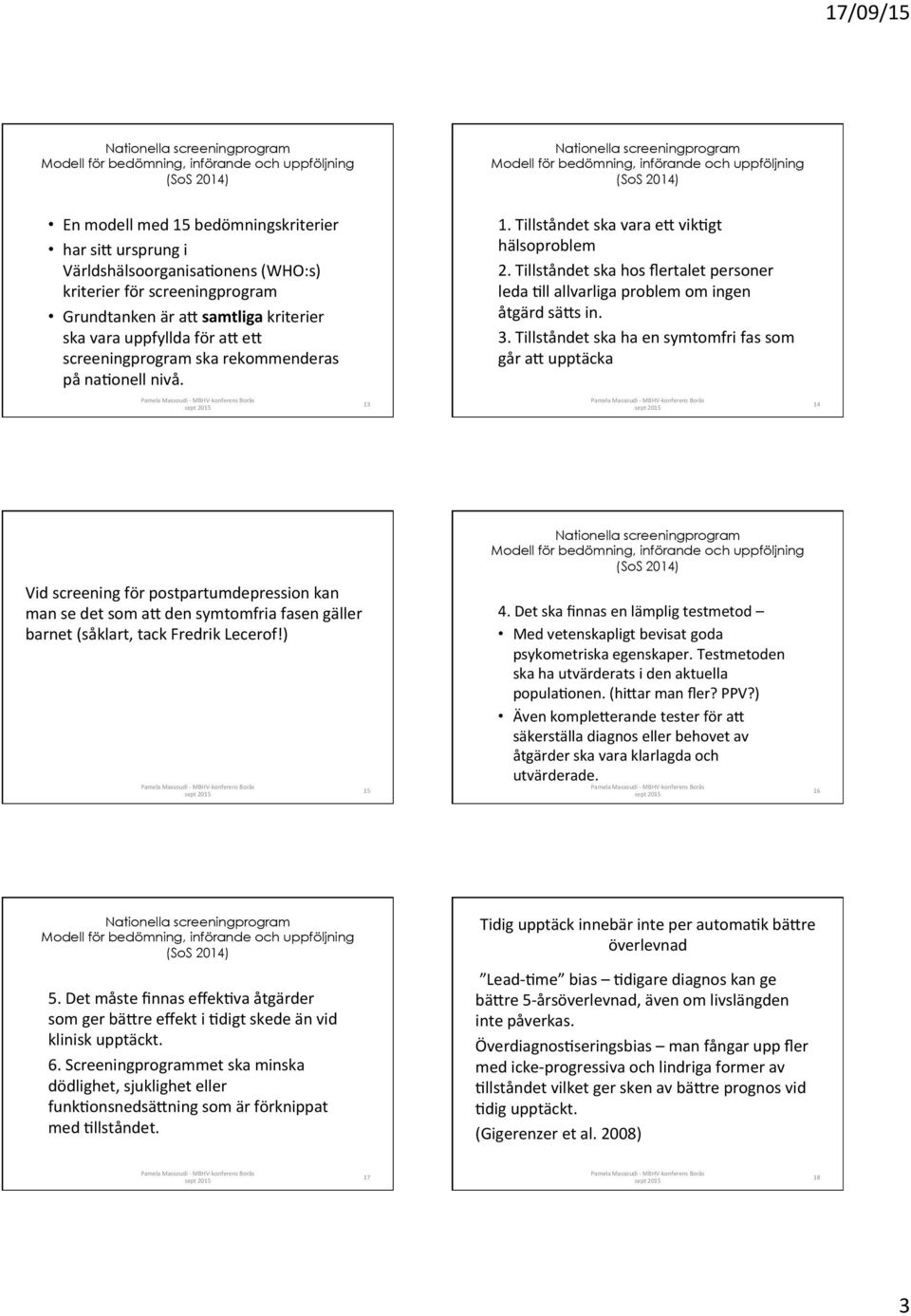 Tillståndet ska ha en symtomfri fas som går ai upptäcka 13 14 Vid screening för postpartumdepression kan man se det som ai den symtomfria fasen gäller barnet (såklart, tack Fredrik Lecerof!) 15 4.