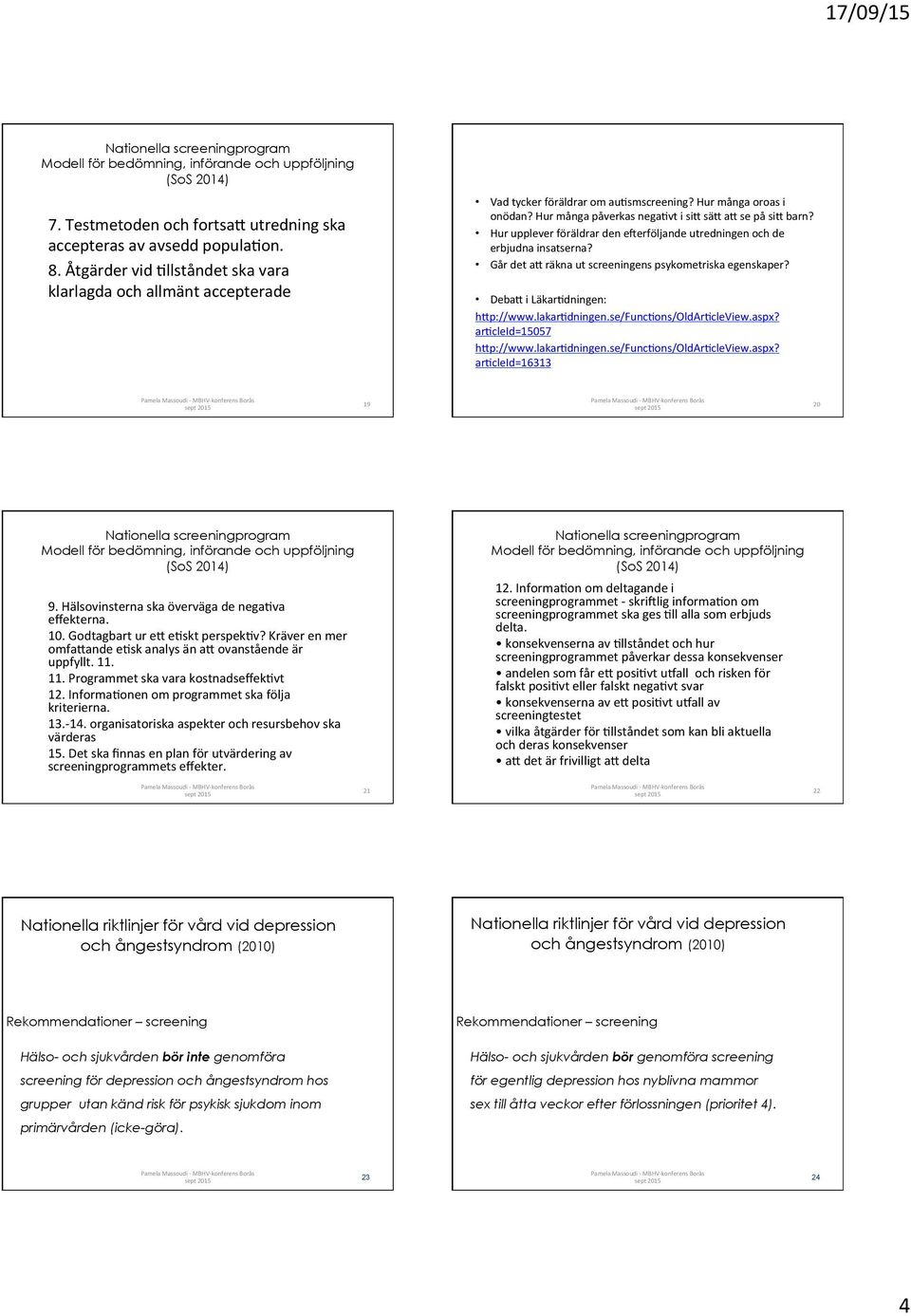 Går det ai räkna ut screeningens psykometriska egenskaper? Debai i LäkarPdningen: hip://www.lakarpdningen.se/funcpons/oldarpcleview.aspx? arpcleid=15057 hip://www.lakarpdningen.se/funcpons/oldarpcleview.aspx? arpcleid=16313 19 20 9.