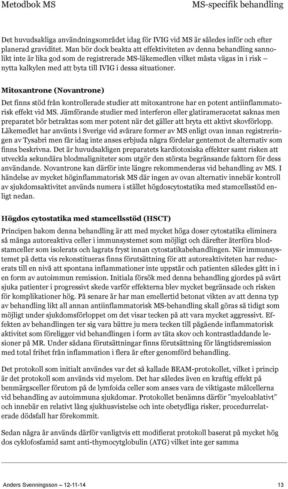 situationer. Mitoxantrone (Novantrone) Det finns stöd från kontrollerade studier att mitoxantrone har en potent antiinflammatorisk effekt vid MS.