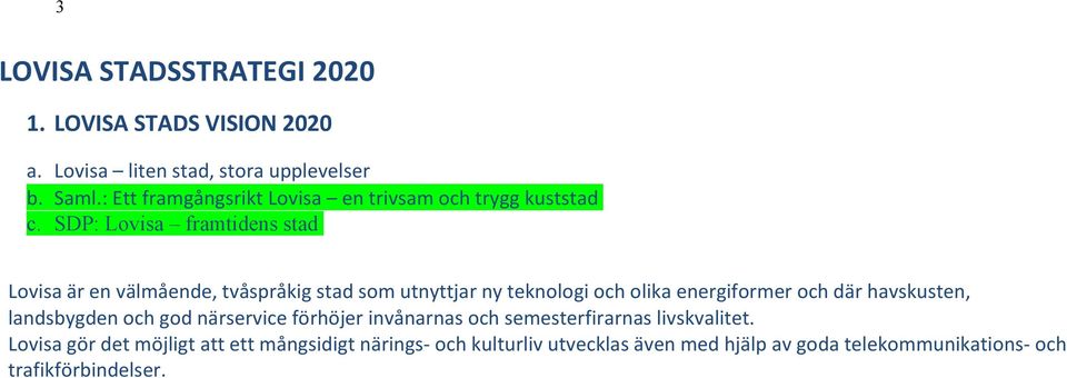 SDP: Lovisa framtidens stad Lovisa är en välmående, tvåspråkig stad som utnyttjar ny teknologi och olika energiformer och där
