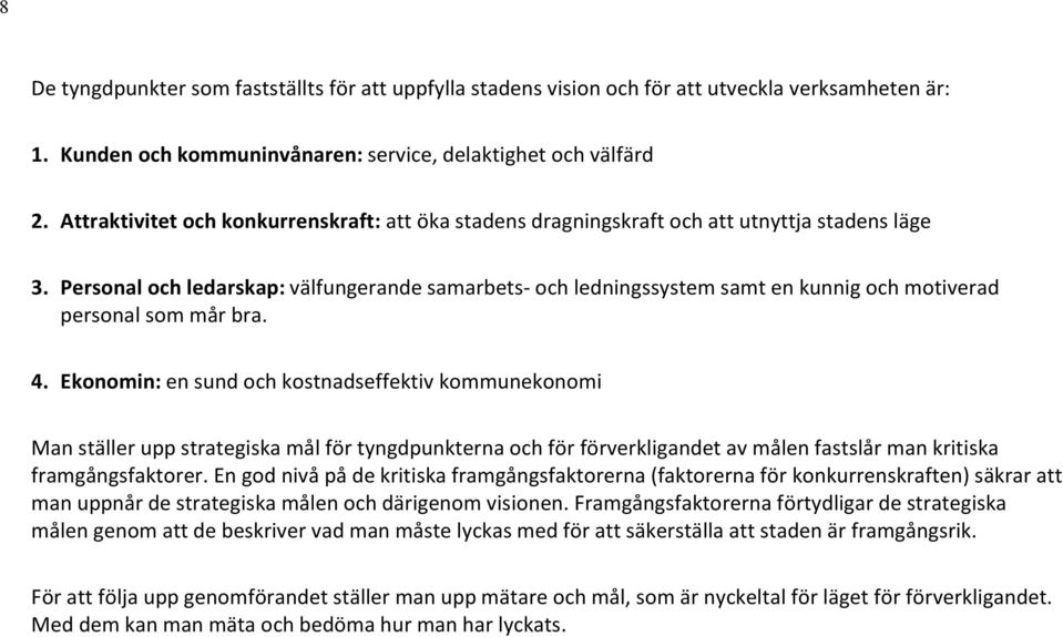 Personal och ledarskap: välfungerande samarbets- och ledningssystem samt en kunnig och motiverad personal som mår bra. 4.