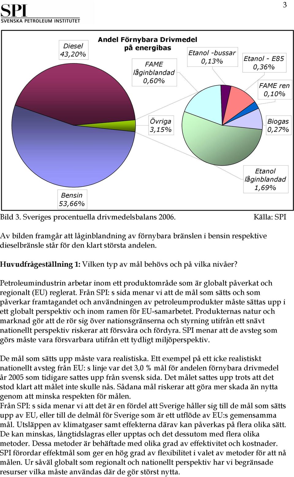 Etanol låginblandad 1,69% Källa: SPI Av bilden framgår att låginblandning av förnybara bränslen i bensin respektive dieselbränsle står för den klart största andelen.