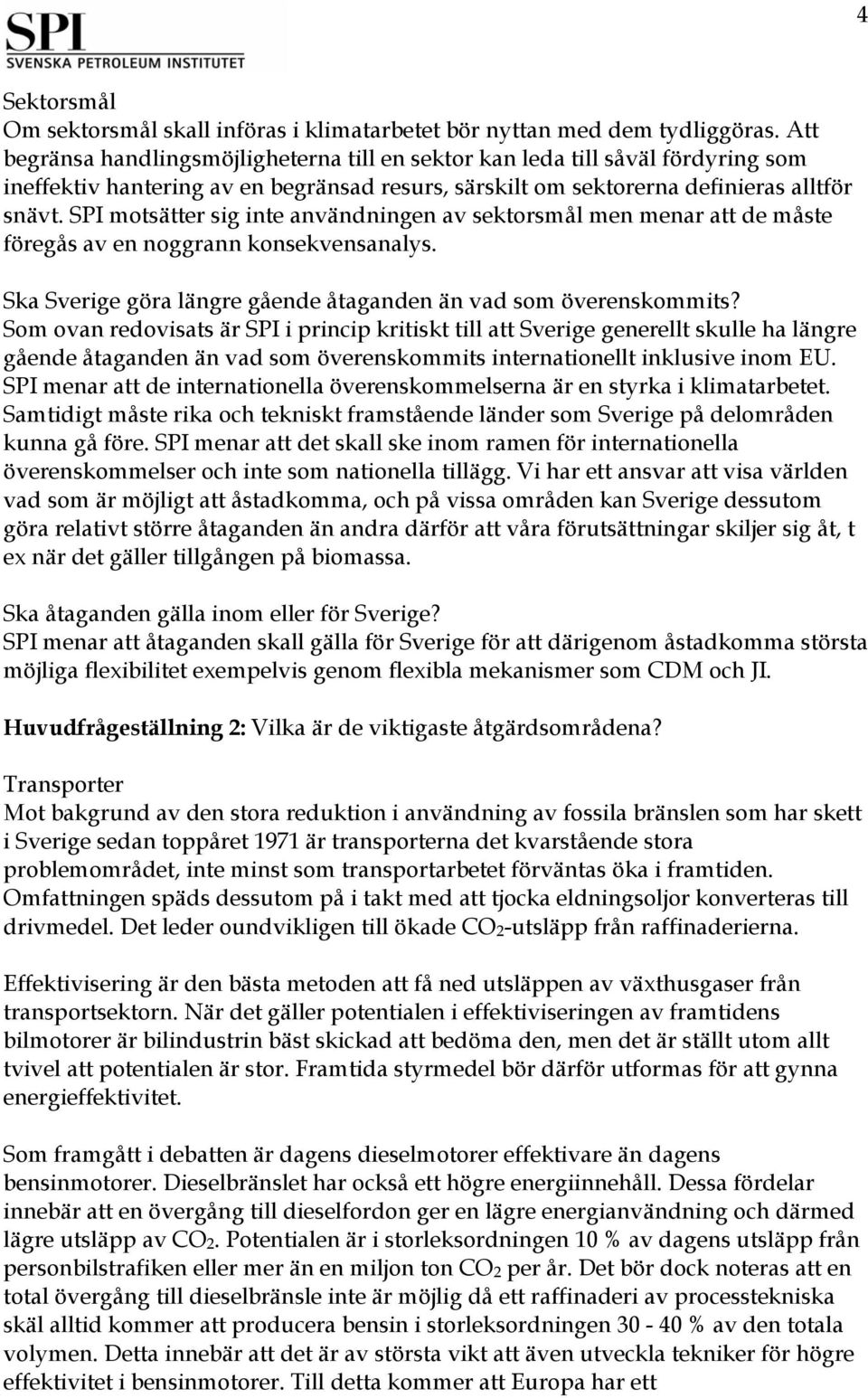 SPI motsätter sig inte användningen av sektorsmål men menar att de måste föregås av en noggrann konsekvensanalys. Ska Sverige göra längre gående åtaganden än vad som överenskommits?