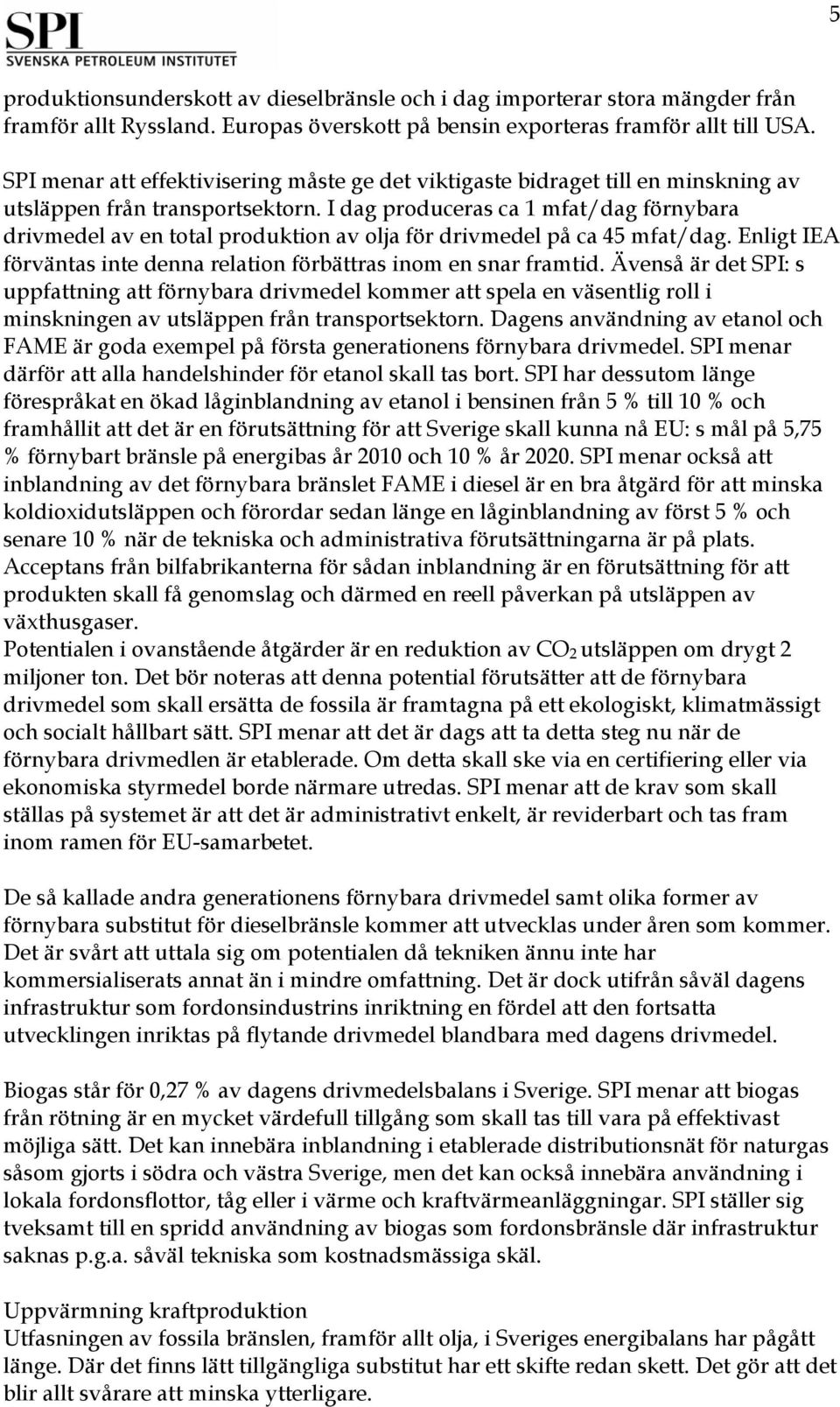 I dag produceras ca 1 mfat/dag förnybara drivmedel av en total produktion av olja för drivmedel på ca 45 mfat/dag. Enligt IEA förväntas inte denna relation förbättras inom en snar framtid.