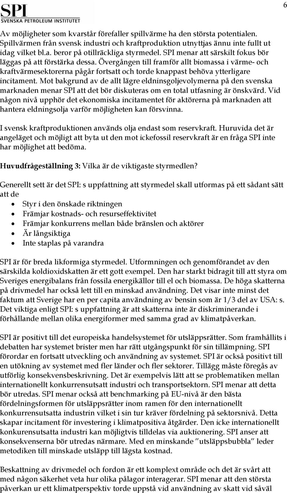 Mot bakgrund av de allt lägre eldninsgoljevolymerna på den svenska marknaden menar SPI att det bör diskuteras om en total utfasning är önskvärd.