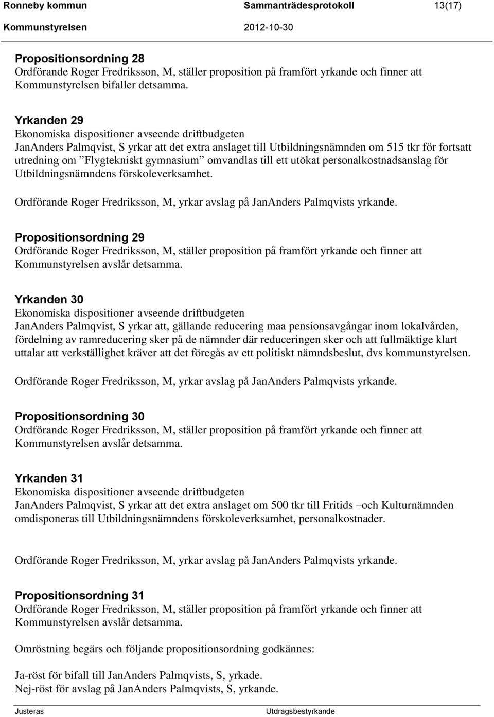 Propositionsordning 29 Yrkanden 30 Ekonomiska dispositioner avseende driftbudgeten JanAnders Palmqvist, S yrkar att, gällande reducering maa pensionsavgångar inom lokalvården, fördelning av