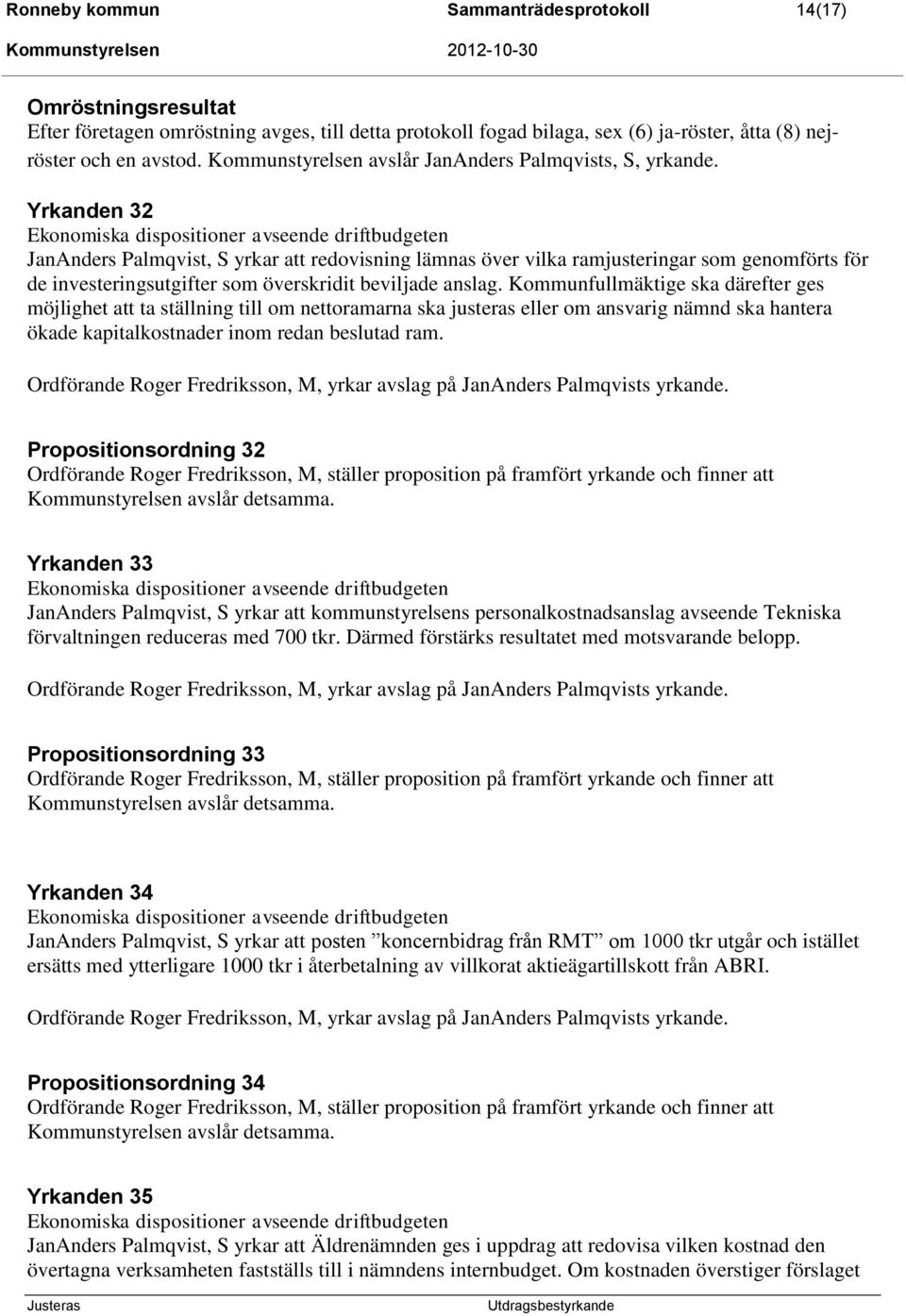 Yrkanden 32 Ekonomiska dispositioner avseende driftbudgeten JanAnders Palmqvist, S yrkar att redovisning lämnas över vilka ramjusteringar som genomförts för de investeringsutgifter som överskridit