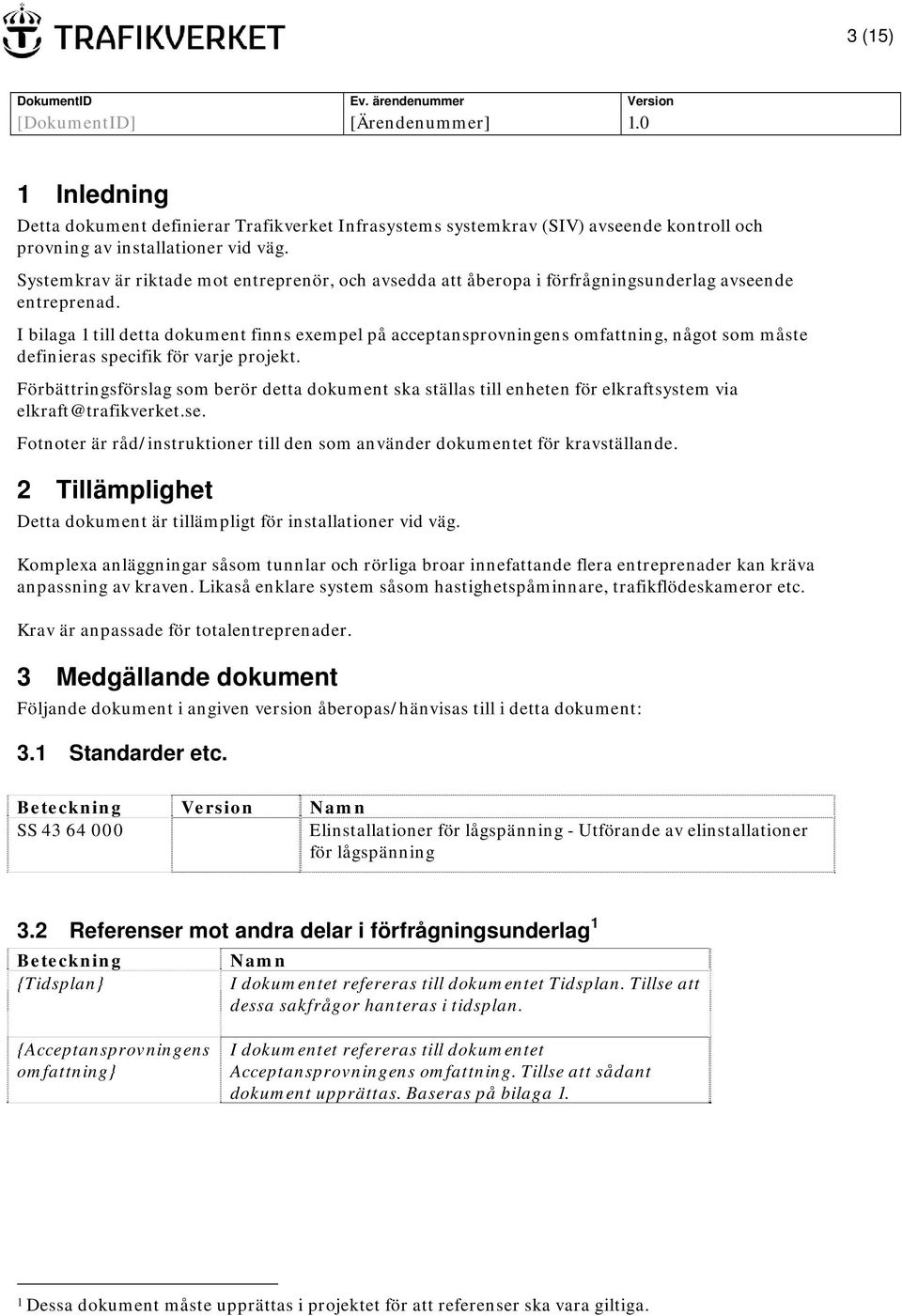 I bilaga 1 till detta dokument finns exempel på acceptansprovningens omfattning, något som måste definieras specifik för varje projekt.