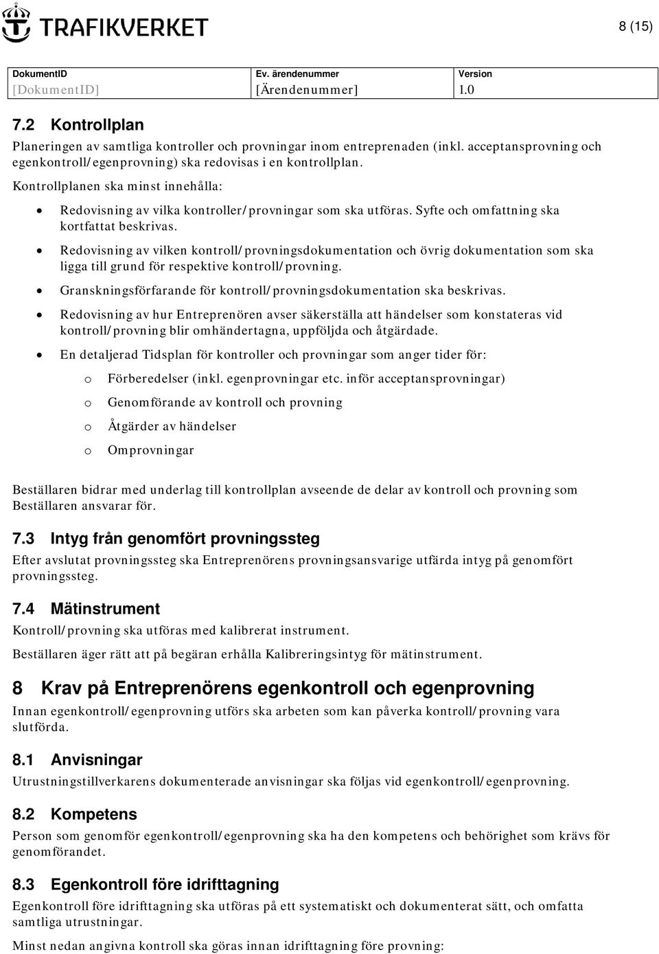 Redovisning av vilken kontroll/provningsdokumentation och övrig dokumentation som ska ligga till grund för respektive kontroll/provning.