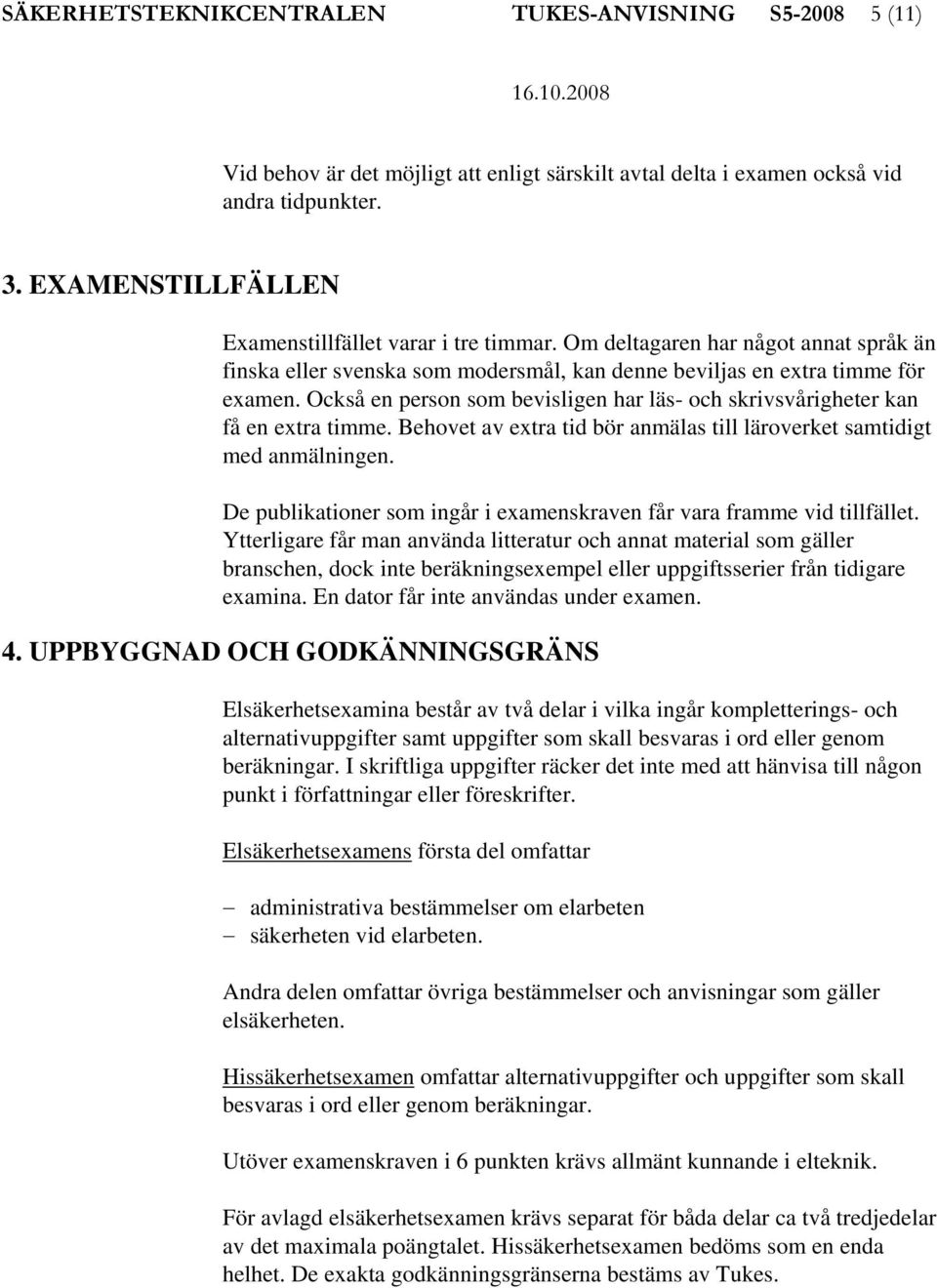 Också en person som bevisligen har läs- och skrivsvårigheter kan få en extra timme. Behovet av extra tid bör anmälas till läroverket samtidigt med anmälningen.