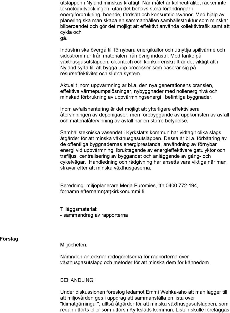 Industrin ska övergå till förnybara energikällor och utnyttja spillvärme och sidoströmmar från materialen från övrig industri.