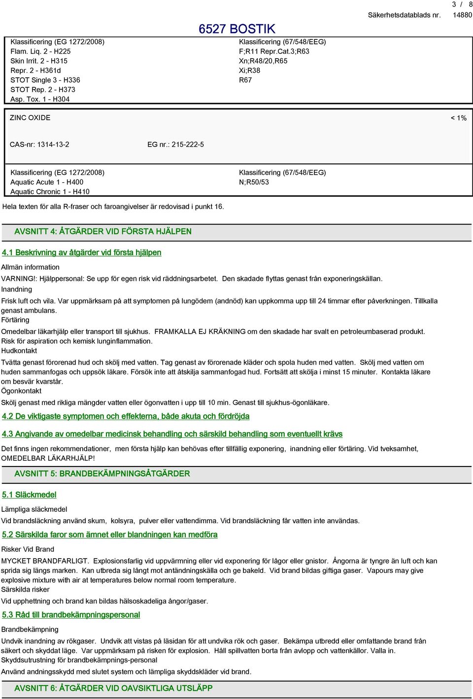 1 Beskrivning av åtgärder vid första hjälpen Allmän information VARNING!: Hjälppersonal: Se upp för egen risk vid räddningsarbetet. Den skadade flyttas genast från exponeringskällan.