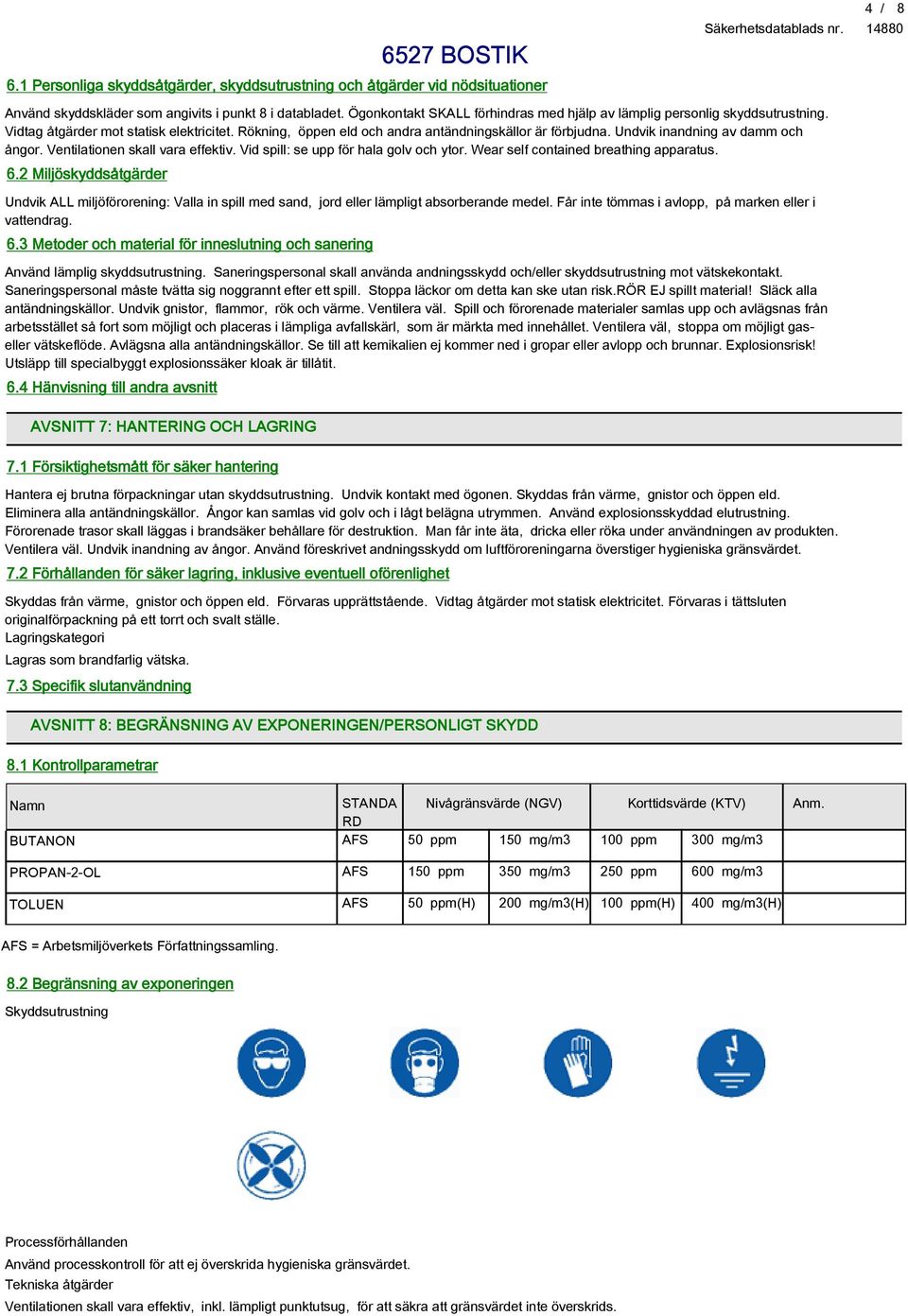 Undvik inandning av damm och ångor. Ventilationen skall vara effektiv. Vid spill: se upp för hala golv och ytor. Wear self contained breathing apparatus. 6.