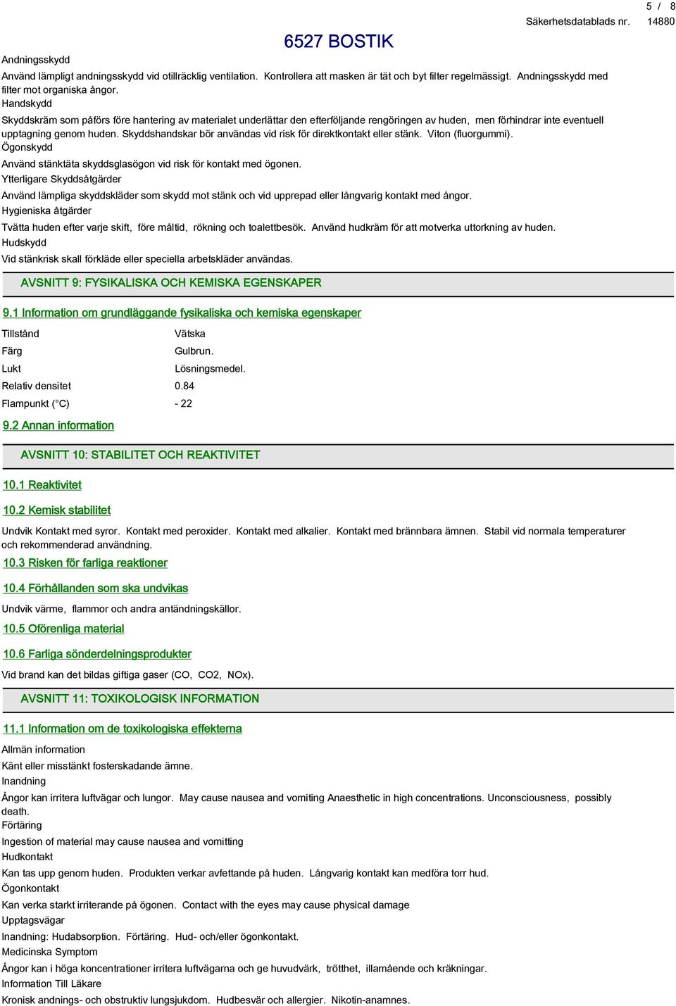 Skyddshandskar bör användas vid risk för direktkontakt eller stänk. Viton (fluorgummi). Ögonskydd Använd stänktäta skyddsglasögon vid risk för kontakt med ögonen.