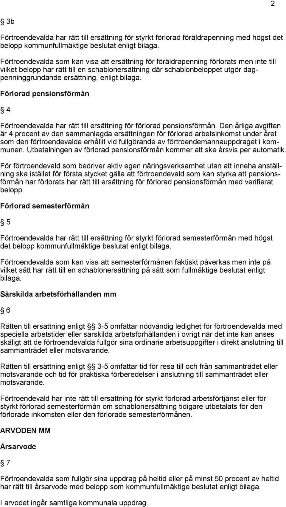 enligt bilaga. Förlorad pensionsförmån 4 Förtroendevalda har rätt till ersättning för förlorad pensionsförmån.