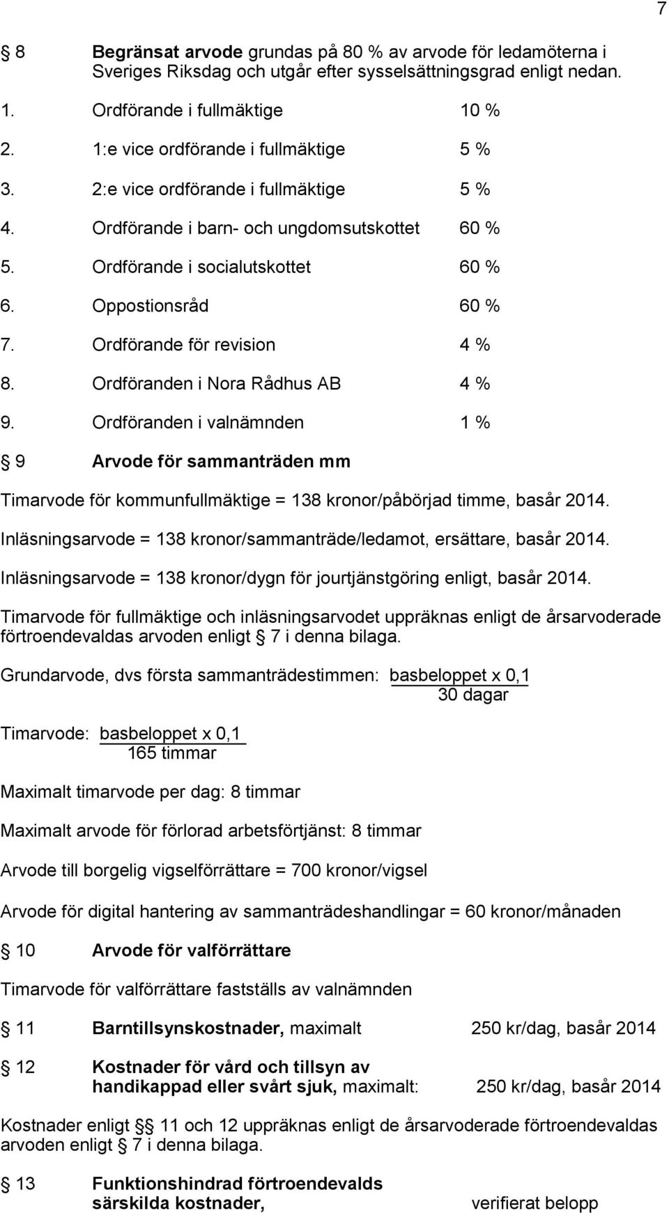 Ordförande för revision 4 % 8. Ordföranden i Nora Rådhus AB 4 % 9. Ordföranden i valnämnden 1 % 9 Arvode för sammanträden mm Timarvode för kommunfullmäktige = 138 kronor/påbörjad timme, basår 2014.