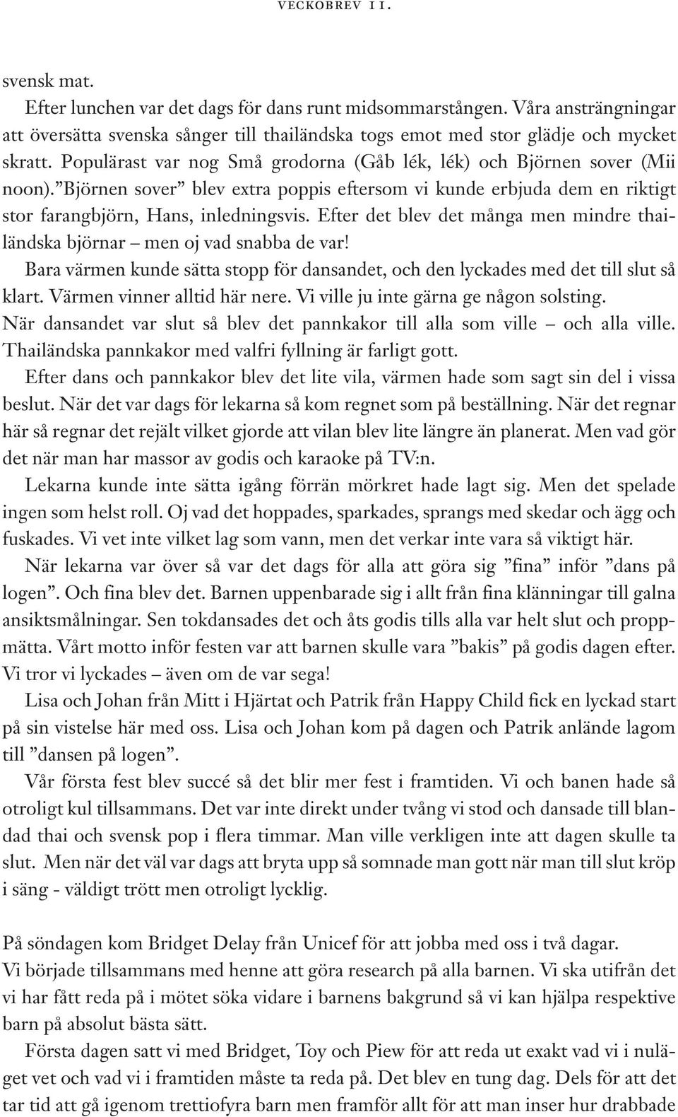 Efter det blev det många men mindre thailändska björnar men oj vad snabba de var! Bara värmen kunde sätta stopp för dansandet, och den lyckades med det till slut så klart.