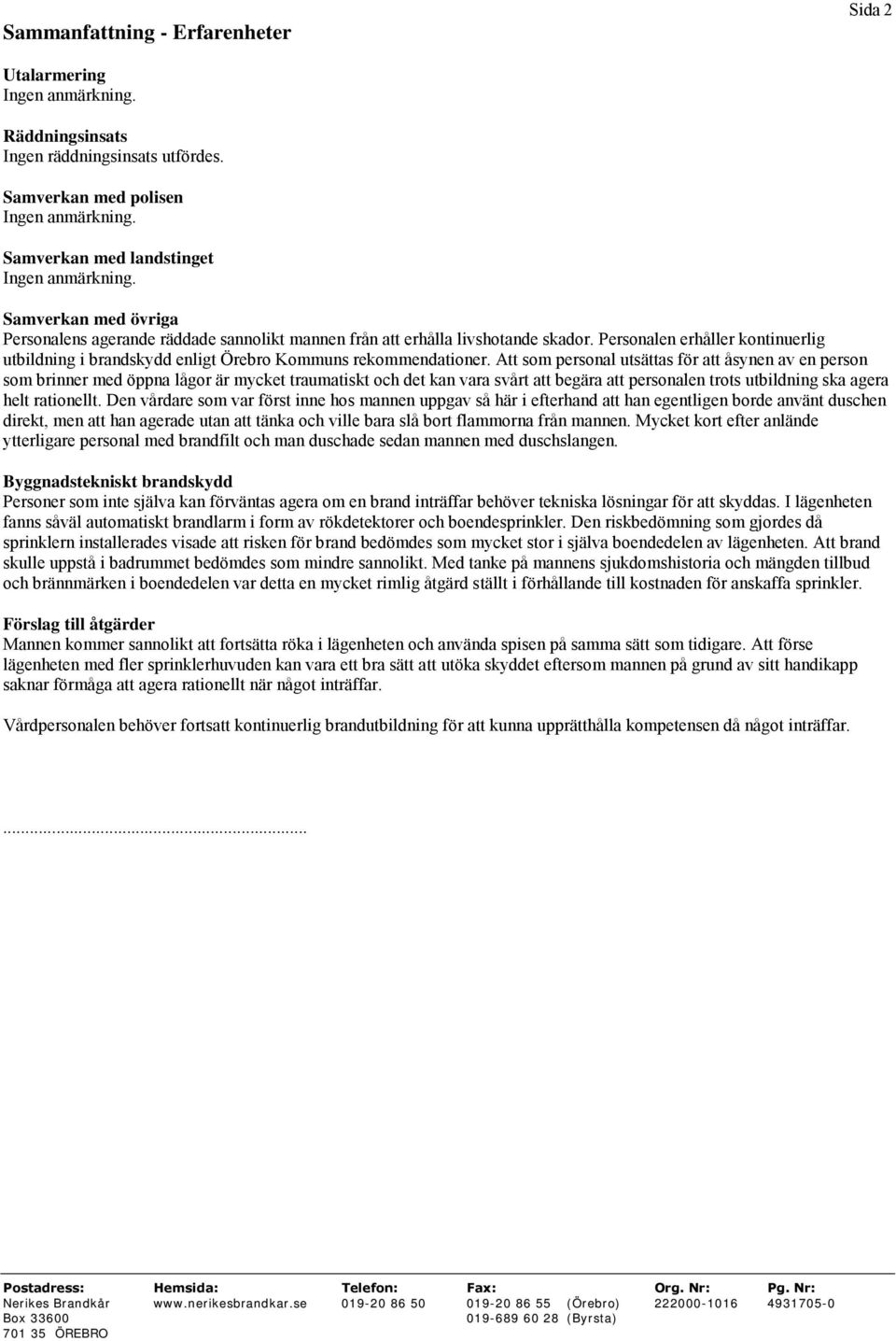 Personalen erhåller kontinuerlig utbildning i brandskydd enligt Örebro Kommuns rekommendationer.