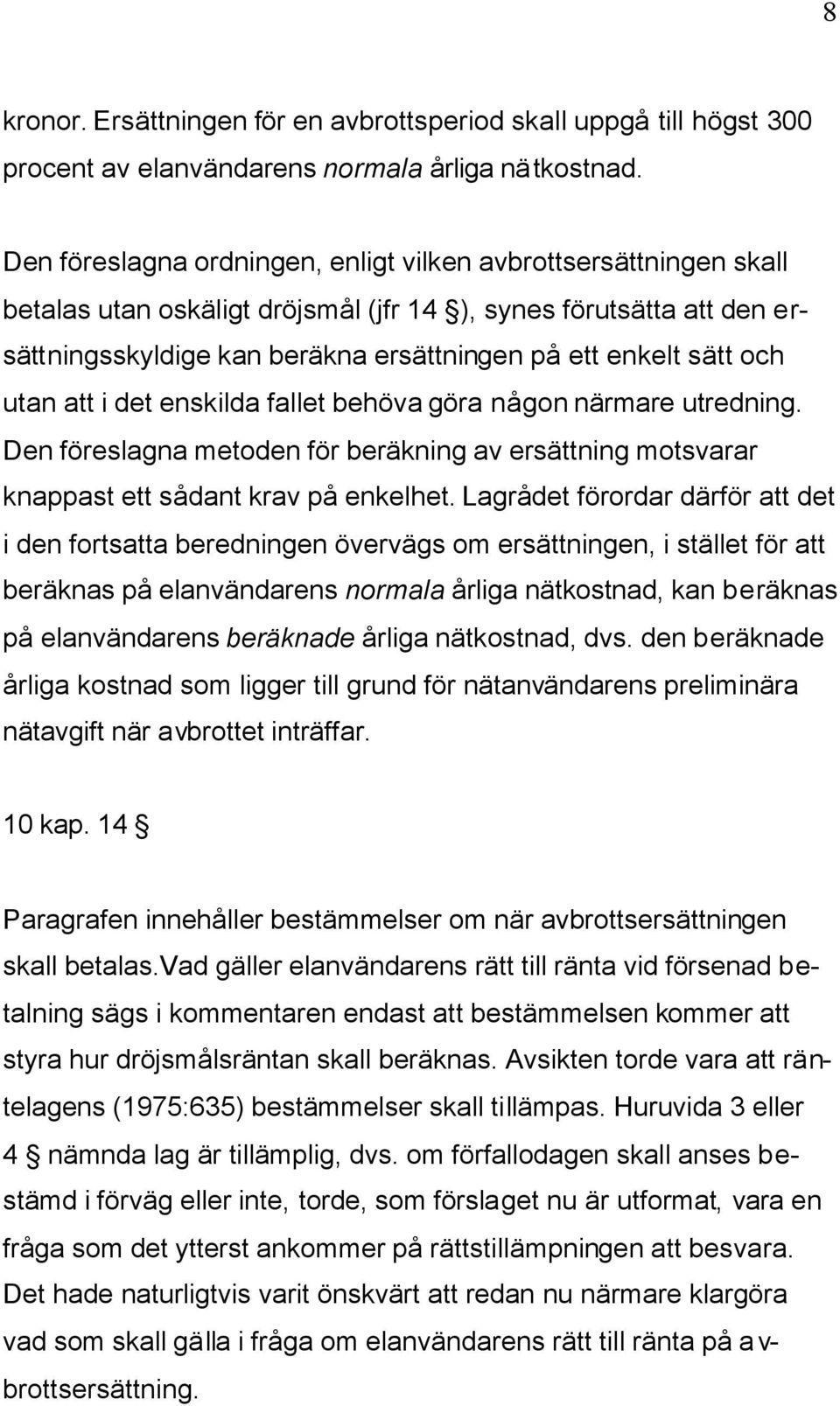 och utan att i det enskilda fallet behöva göra någon närmare utredning. Den föreslagna metoden för beräkning av ersättning motsvarar knappast ett sådant krav på enkelhet.