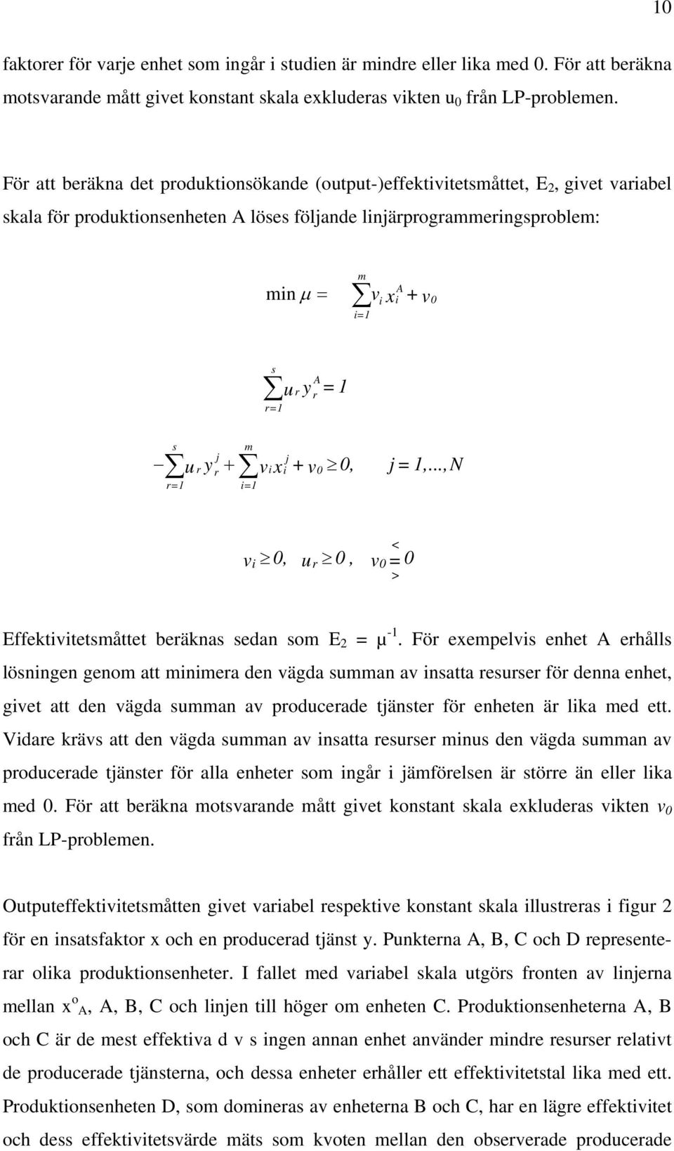 u r y A r = 1 s m j j ury r vixi v0 r=1 i=1 + + 0, j = 1,...,N v 0, i u r 0, v < = 0 0 > Effektivitetsmåttet beräknas sedan som E 2 = µ -1.