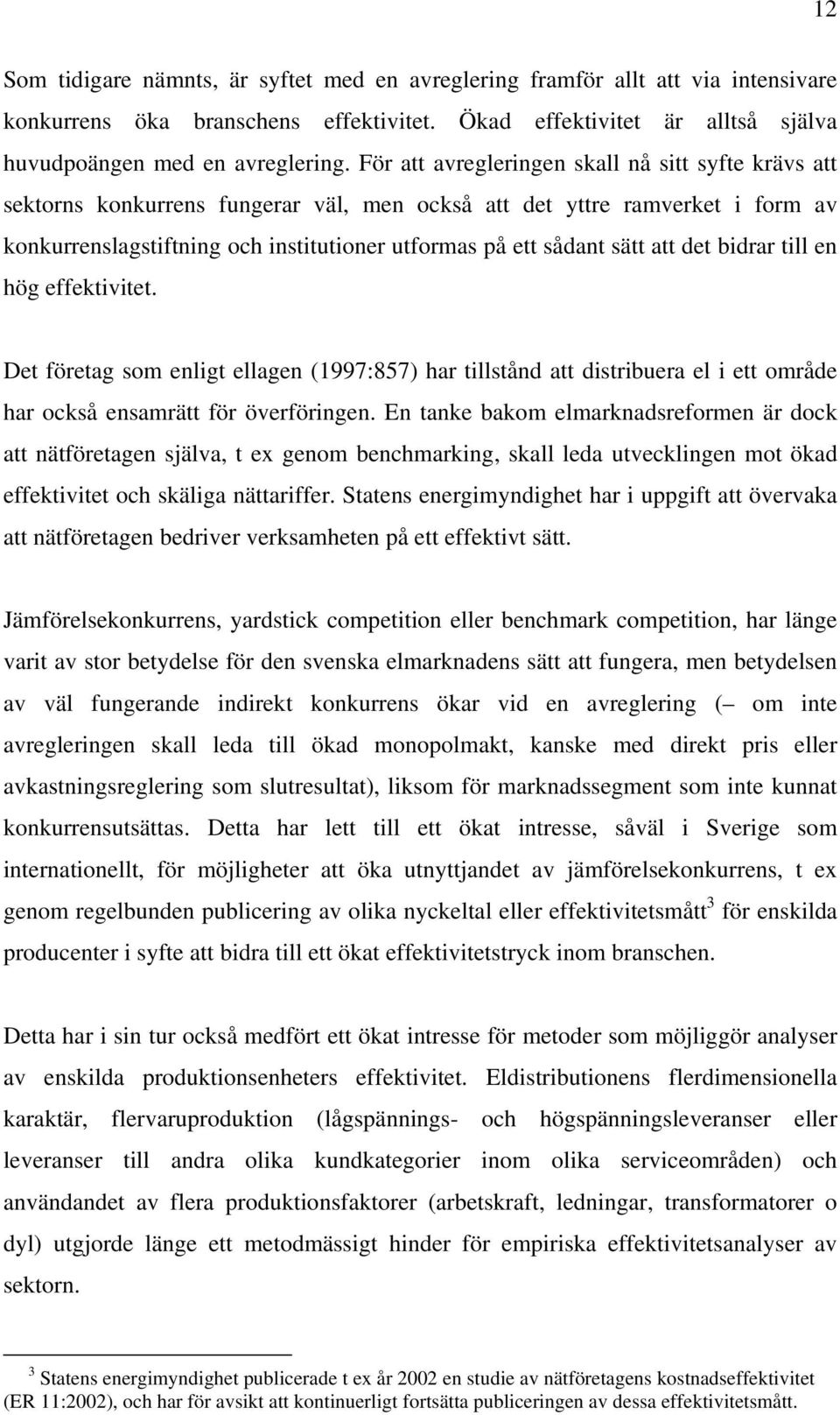 att det bidrar till en hög effektivitet. Det företag som enligt ellagen (1997:857) har tillstånd att distribuera el i ett område har också ensamrätt för överföringen.