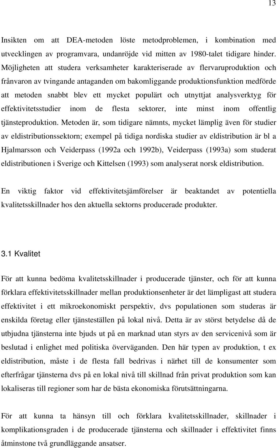 populärt och utnyttjat analysverktyg för effektivitetsstudier inom de flesta sektorer, inte minst inom offentlig tjänsteproduktion.