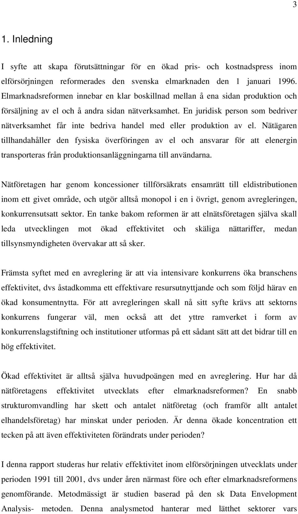 En juridisk person som bedriver nätverksamhet får inte bedriva handel med eller produktion av el.