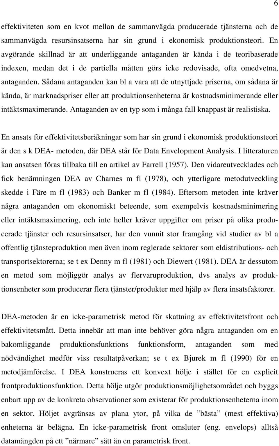 Sådana antaganden kan bl a vara att de utnyttjade priserna, om sådana är kända, är marknadspriser eller att produktionsenheterna är kostnadsminimerande eller intäktsmaximerande.