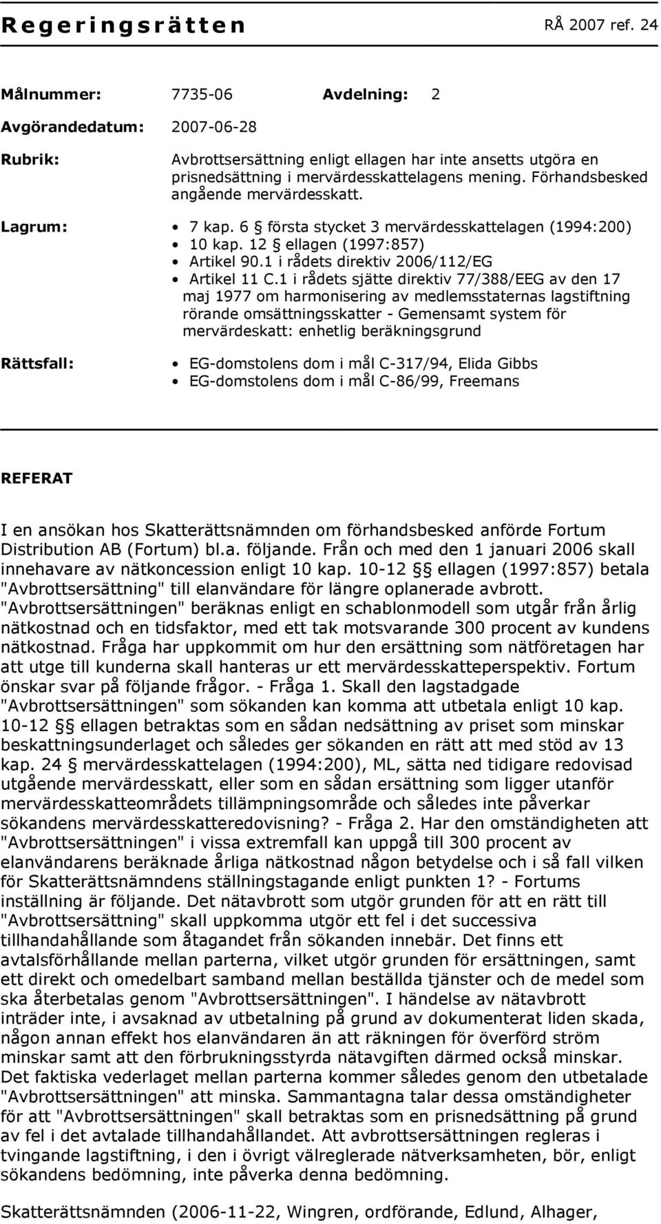 Förhandsbesked angående mervärdesskatt. Lagrum: 7 kap. 6 första stycket 3 mervärdesskattelagen (1994:200) 10 kap. 12 ellagen (1997:857) Artikel 90.1 i rådets direktiv 2006/112/EG Artikel 11 C.