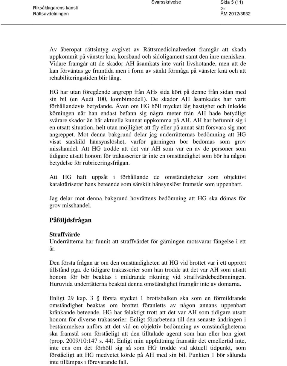 HG har utan föregående angrepp från AHs sida kört på denne från sidan med sin bil (en Audi 100, kombimodell). De skador AH åsamkades har varit förhållandevis betydande.