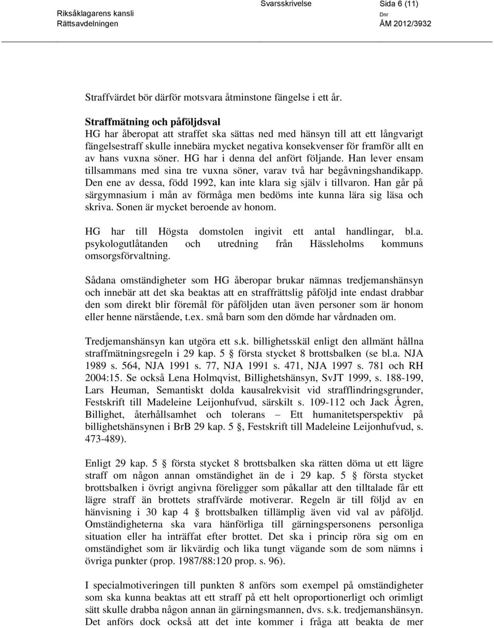 vuxna söner. HG har i denna del anfört följande. Han lever ensam tillsammans med sina tre vuxna söner, varav två har begåvningshandikapp.