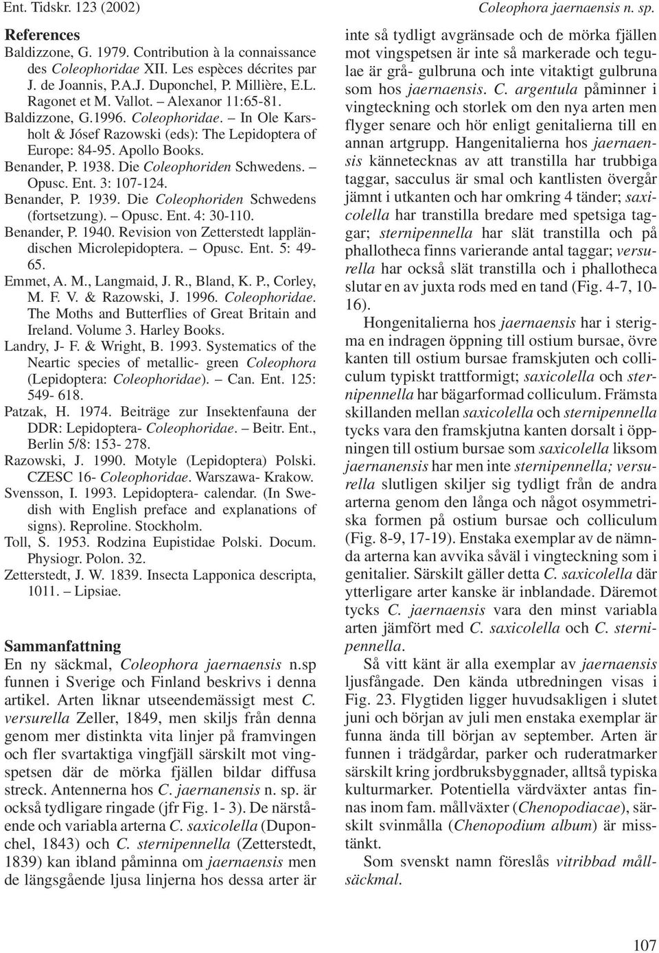 Ent. 3: 107-124. Benander, P. 1939. Die Coleophoriden Schwedens (fortsetzung). Opusc. Ent. 4: 30-110. Benander, P. 1940. Revision von Zetterstedt lappländischen Microlepidoptera. Opusc. Ent. 5: 49-65.