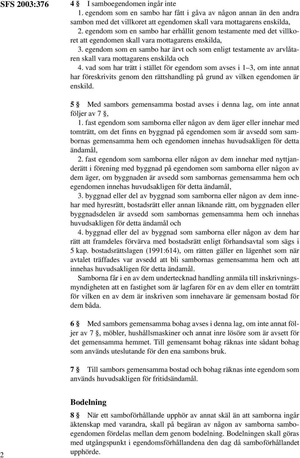 egendom som en sambo har ärvt och som enligt testamente av arvlåtaren skall vara mottagarens enskilda och 4.