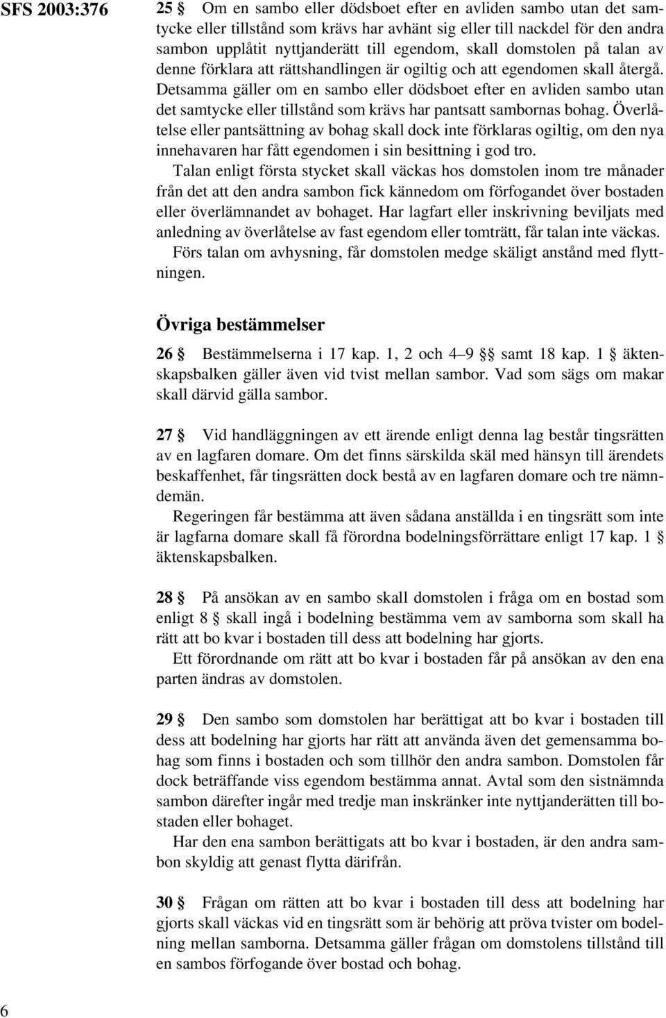Detsamma gäller om en sambo eller dödsboet efter en avliden sambo utan det samtycke eller tillstånd som krävs har pantsatt sambornas bohag.