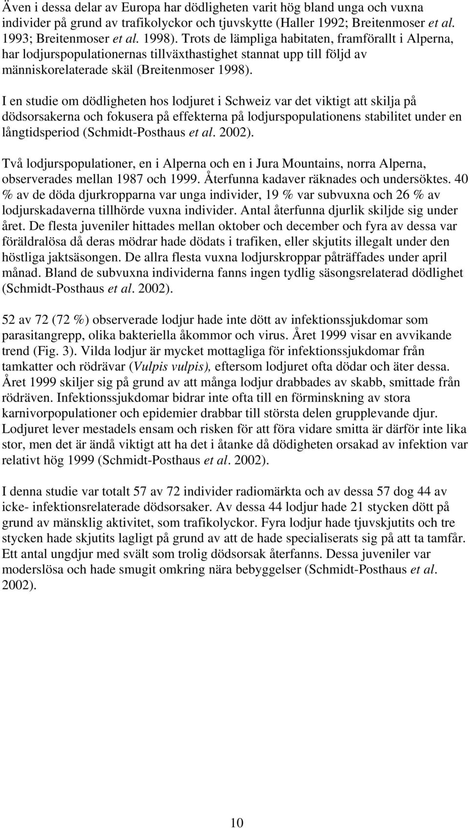 I en studie om dödligheten hos lodjuret i Schweiz var det viktigt att skilja på dödsorsakerna och fokusera på effekterna på lodjurspopulationens stabilitet under en långtidsperiod (Schmidt-Posthaus