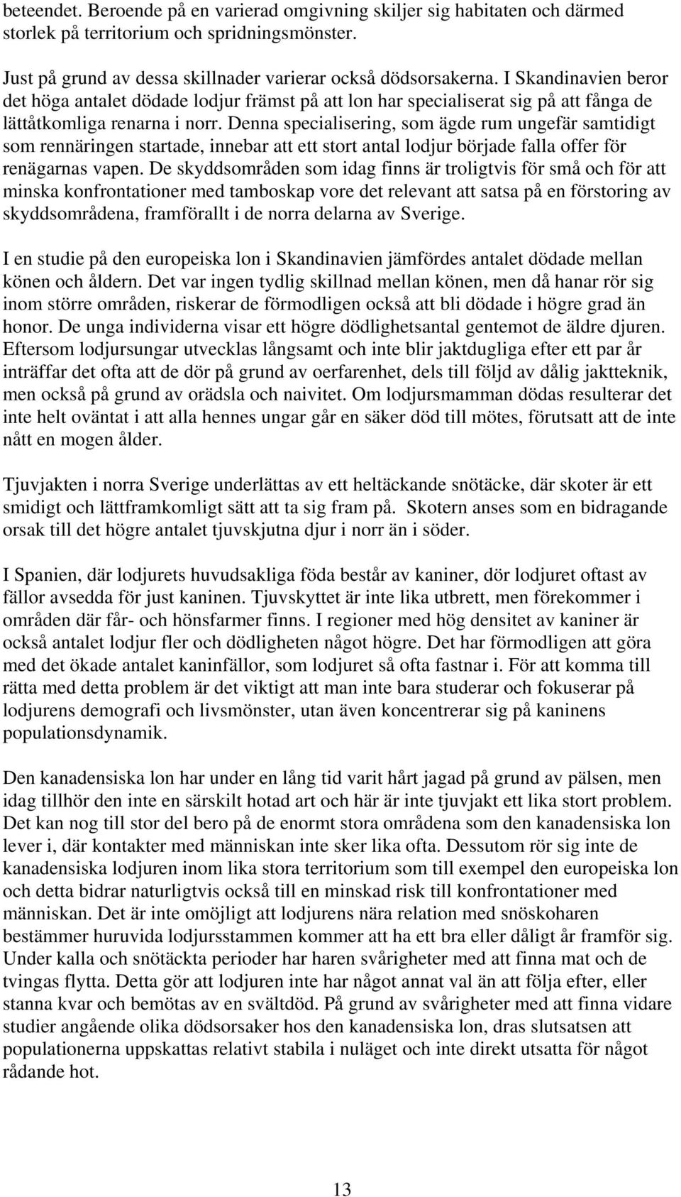 Denna specialisering, som ägde rum ungefär samtidigt som rennäringen startade, innebar att ett stort antal lodjur började falla offer för renägarnas vapen.