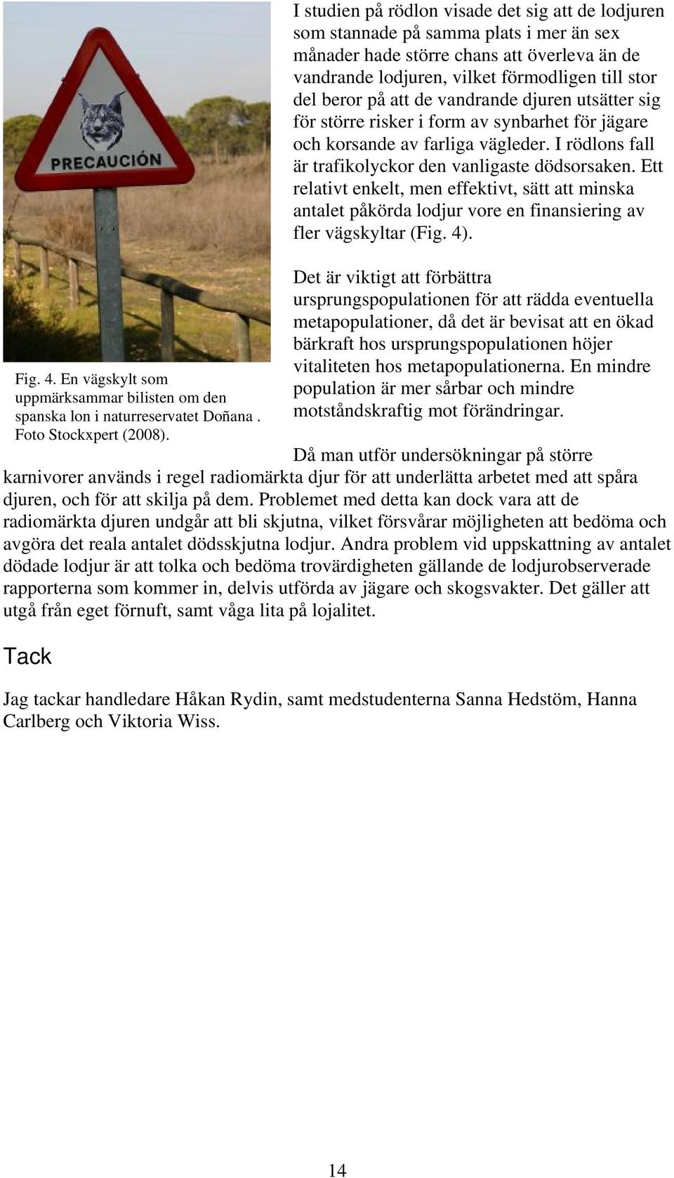 att de vandrande djuren utsätter sig för större risker i form av synbarhet för jägare och korsande av farliga vägleder. I rödlons fall är trafikolyckor den vanligaste dödsorsaken.