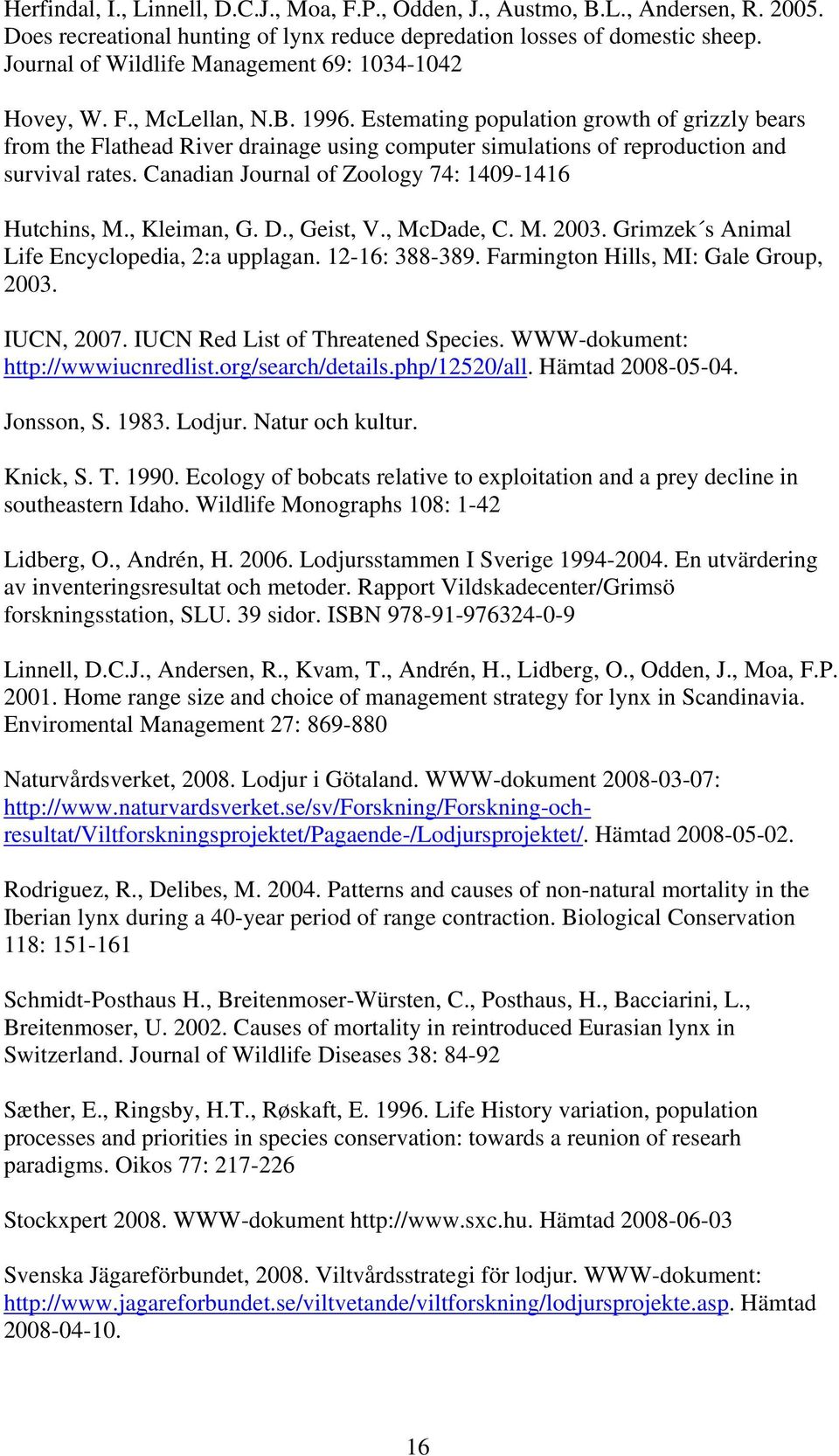 Estemating population growth of grizzly bears from the Flathead River drainage using computer simulations of reproduction and survival rates. Canadian Journal of Zoology 74: 1409-1416 Hutchins, M.