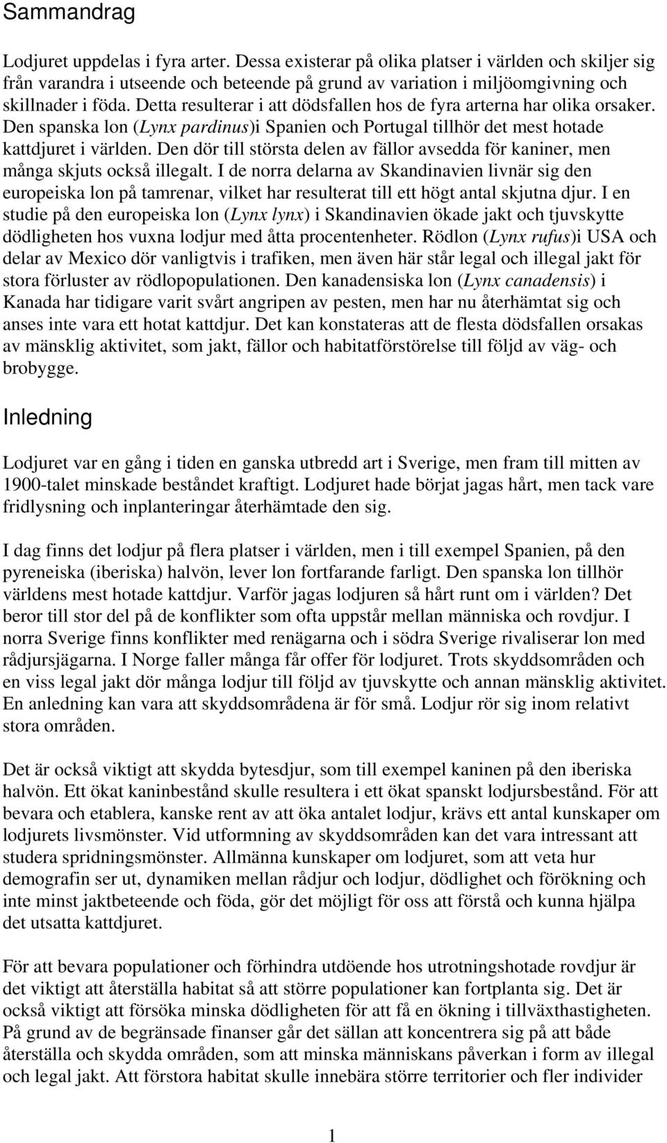 Detta resulterar i att dödsfallen hos de fyra arterna har olika orsaker. Den spanska lon (Lynx pardinus)i Spanien och Portugal tillhör det mest hotade kattdjuret i världen.
