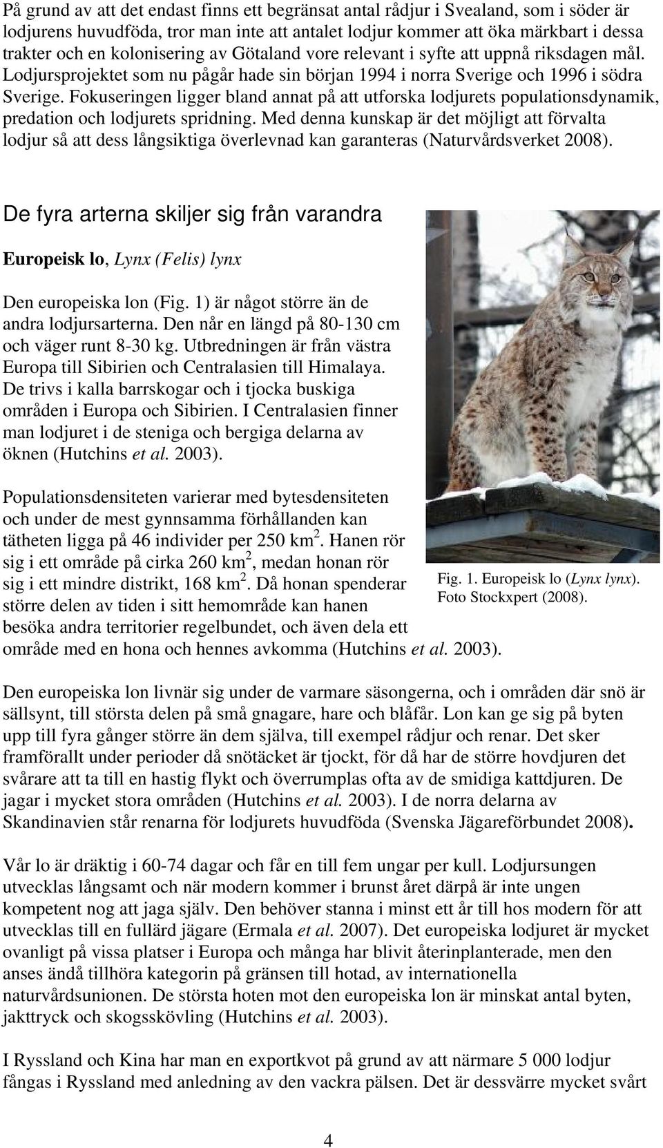 Fokuseringen ligger bland annat på att utforska lodjurets populationsdynamik, predation och lodjurets spridning.