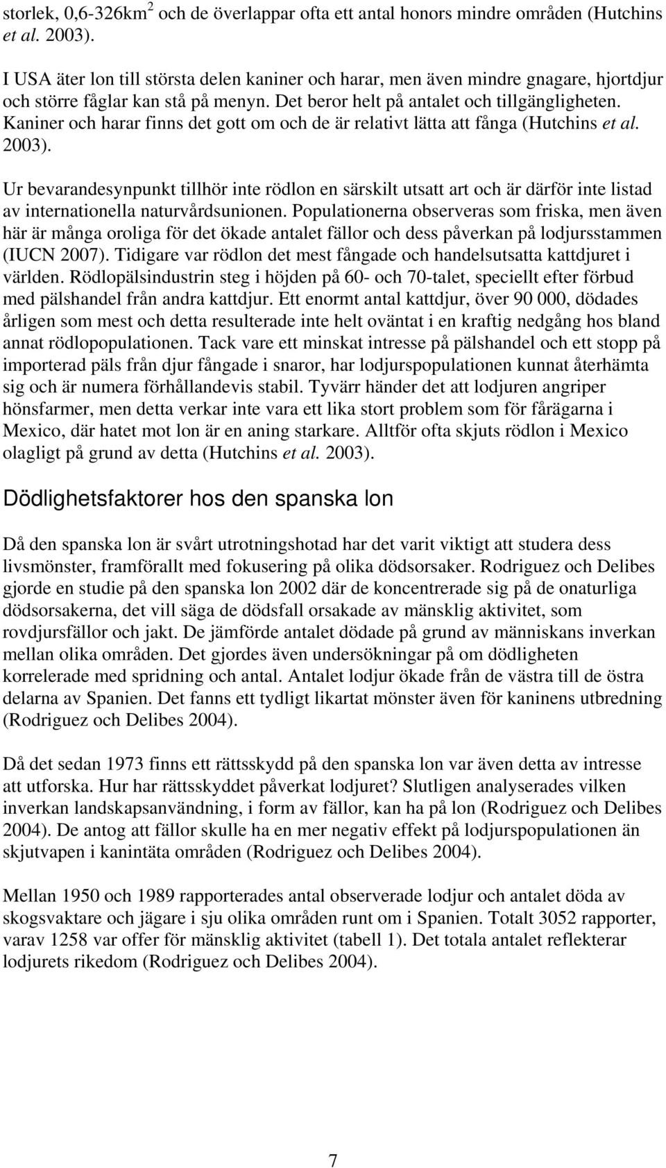 Kaniner och harar finns det gott om och de är relativt lätta att fånga (Hutchins et al. 2003).