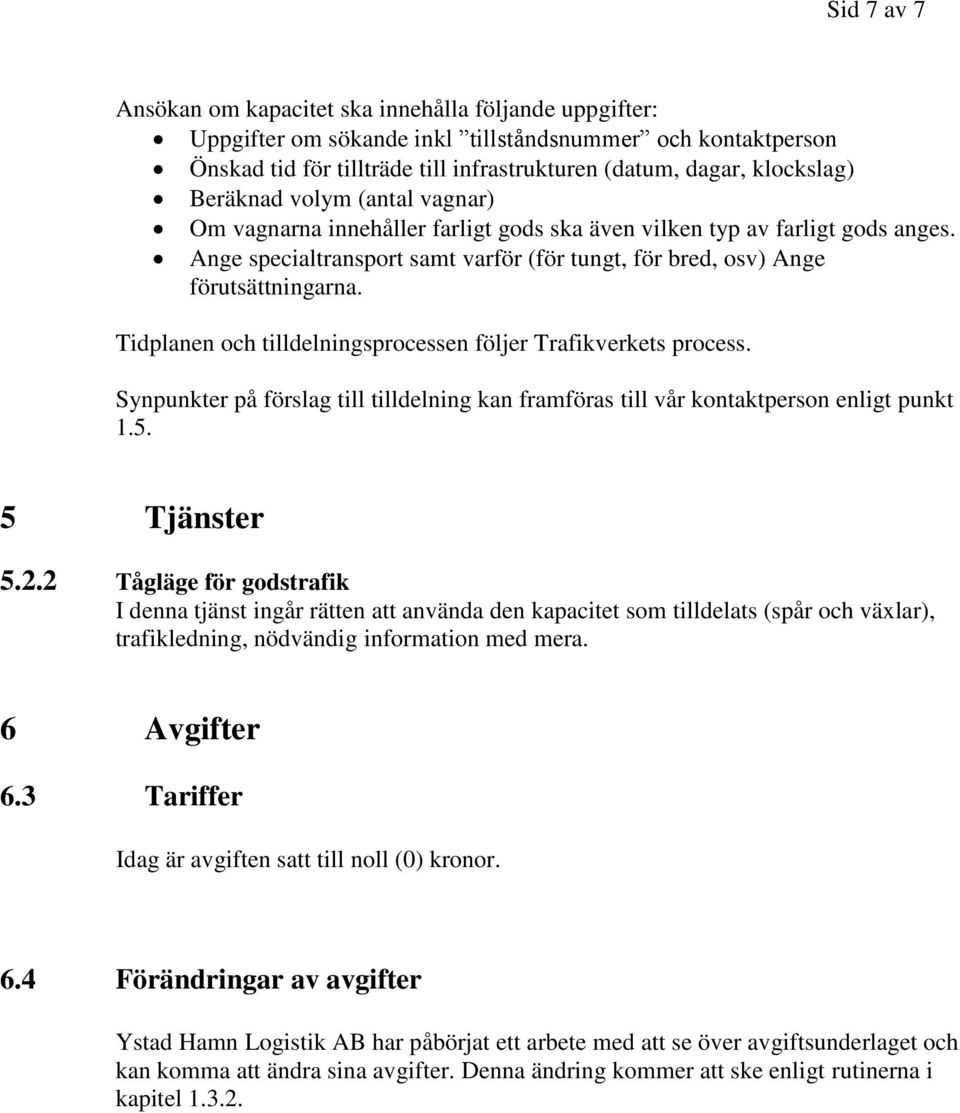 Tidplanen och tilldelningsprocessen följer Trafikverkets process. Synpunkter på förslag till tilldelning kan framföras till vår kontaktperson enligt punkt 1.5. 5 Tjänster 5.2.