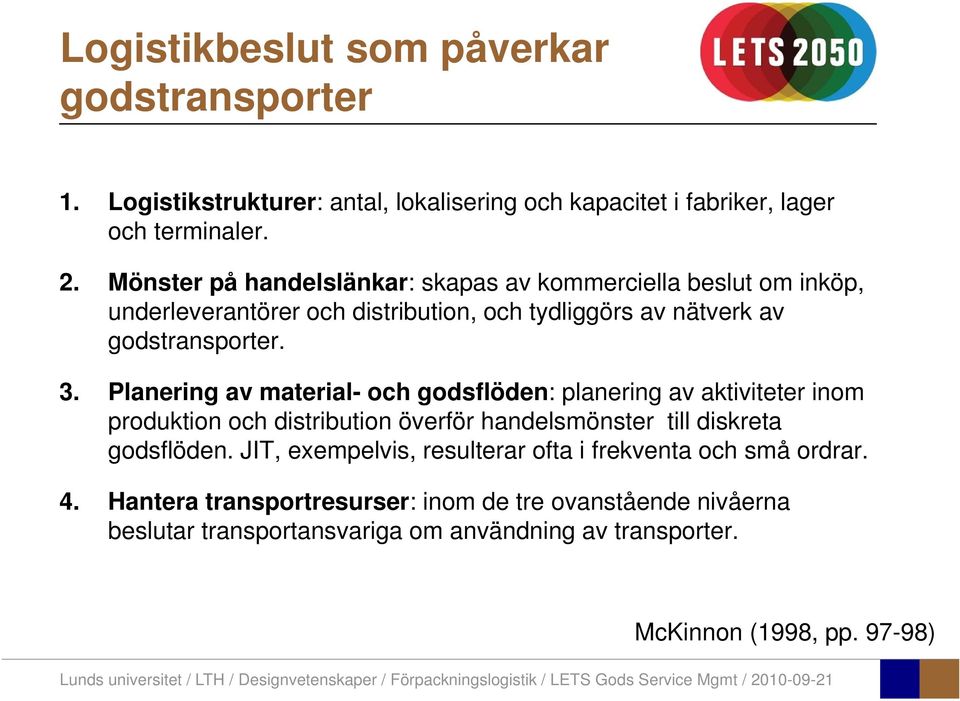 Planering av material- och godsflöden: planering av aktiviteter inom produktion och distribution överför handelsmönster till diskreta godsflöden.