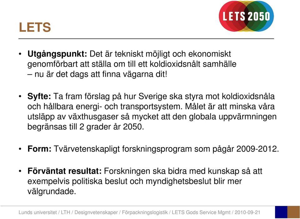 Målet är att minska våra utsläpp av växthusgaser så mycket att den globala uppvärmningen begränsas till 2 grader år 2050.