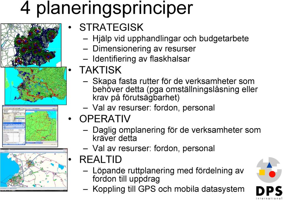 förutsägbarhet) Val av resurser: fordon, personal OPERATIV Daglig omplanering för de verksamheter som kräver detta Val av