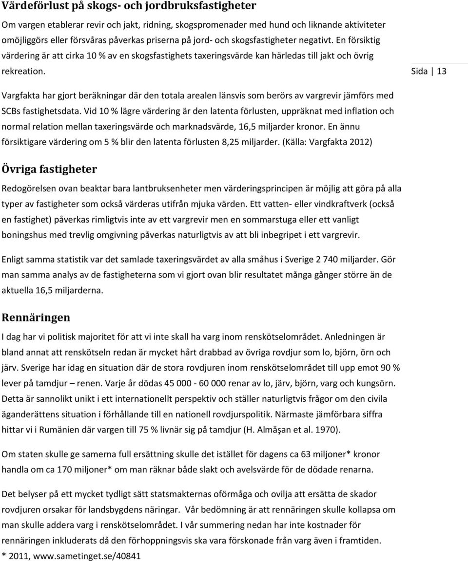 Sida 13 Vargfakta har gjort beräkningar där den totala arealen länsvis som berörs av vargrevir jämförs med SCBs fastighetsdata.