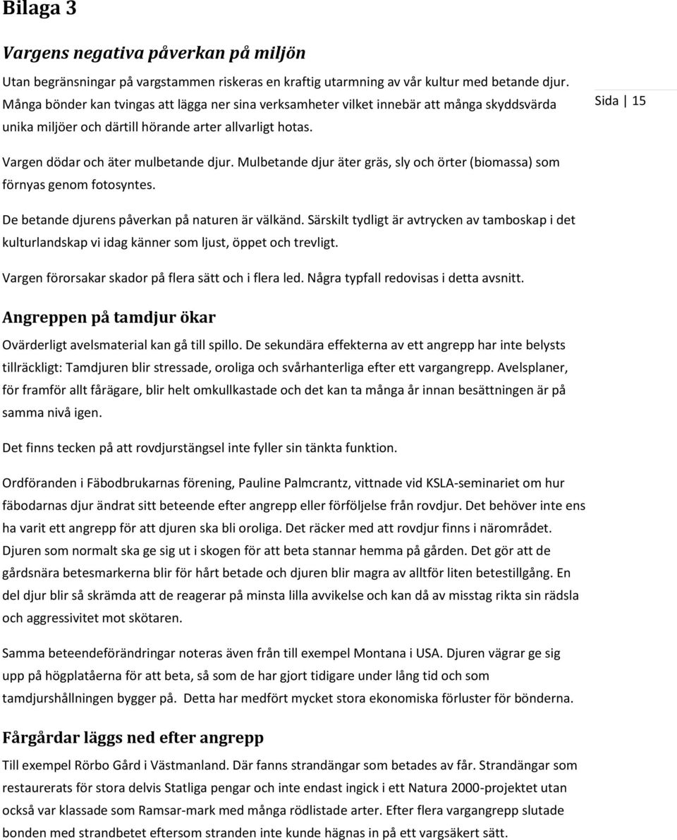 Mulbetande djur äter gräs, sly och örter (biomassa) som förnyas genom fotosyntes. De betande djurens påverkan på naturen är välkänd.