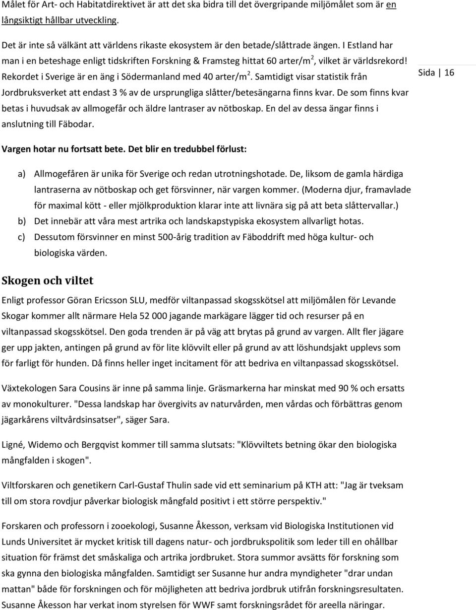 I Estland har man i en beteshage enligt tidskriften Forskning & Framsteg hittat 60 arter/m 2, vilket är världsrekord! Rekordet i Sverige är en äng i Södermanland med 40 arter/m 2.
