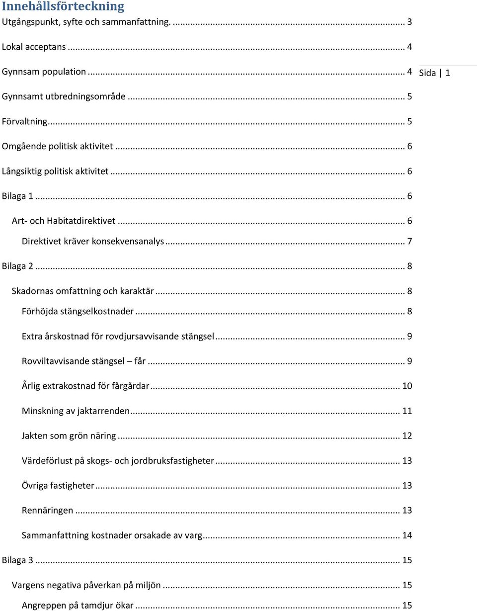 .. 8 Förhöjda stängselkostnader... 8 Extra årskostnad för rovdjursavvisande stängsel... 9 Rovviltavvisande stängsel får... 9 Årlig extrakostnad för fårgårdar... 10 Minskning av jaktarrenden.