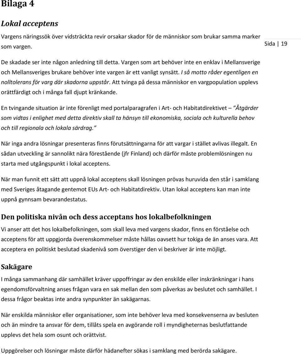 Att tvinga på dessa människor en vargpopulation upplevs orättfärdigt och i många fall djupt kränkande.